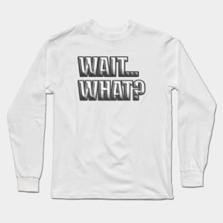 Wait What? 3 Long Sleeve T-Shirt